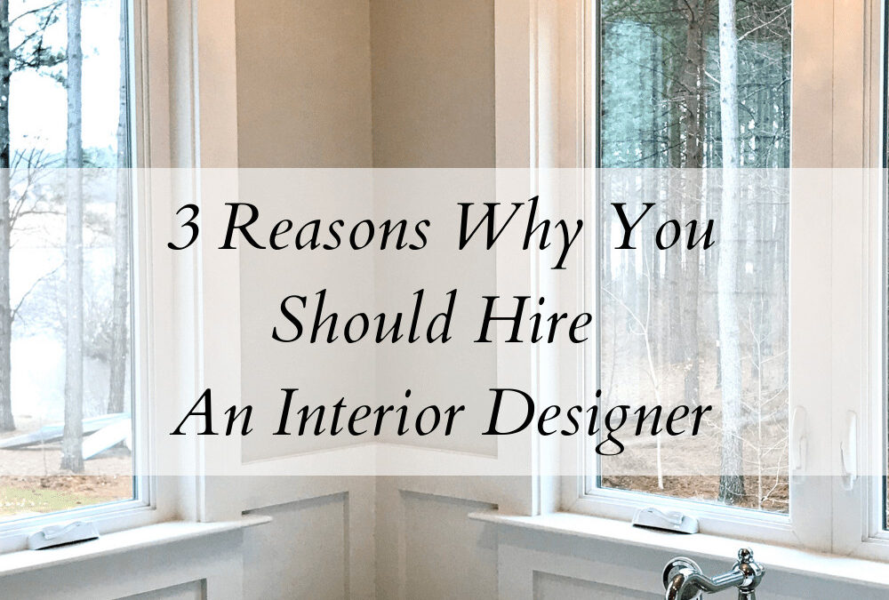 Top 3 Reasons Why You Should Hire an Interior Designer